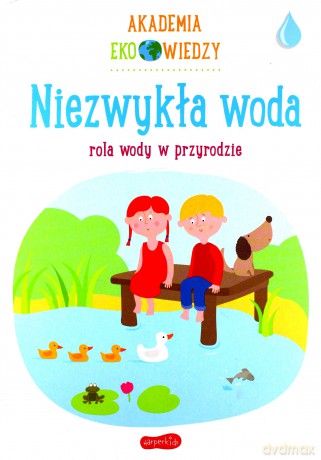 Akademia Eko wiedzy. Niezwykła woda - Krystyna Bardos [KSIĄŻKA]