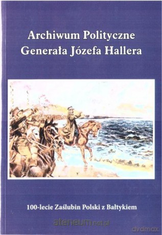 Archiwum polityczne gen. Józefa Hallera [KSIĄŻKA]