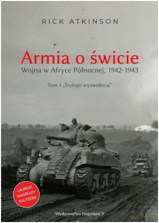 Armia o świcie. Wojna w Afryce Północnej 1942-1943 - Rick Atkinson [KSIĄŻKA]
