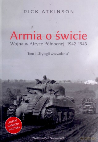 Armia o świcie. Wojna w Afryce Północnej 1942-1943 - Rick Atkinson [KSIĄŻKA]