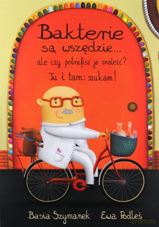 Bakterie są wszędzie..ale czy potrafisz je znaleźć - Basia Szymanek, Ewa Podleś [KSIĄŻKA]