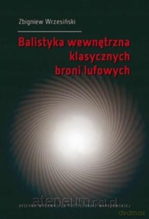Balistyka wewnętrzna klasycznych broni lufowych - Z. Wrzesiński [KSIĄŻKA]
