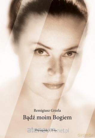 Bądź moim Bogiem - Grzela Remigiusz [KSIĄŻKA]