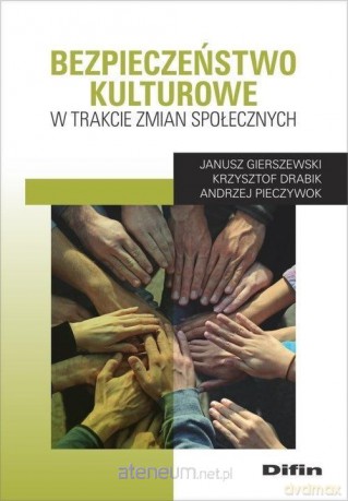 Bezpieczeństwo kulturowe w trakcie zmian społecznych - Janusz Gierszewski, Krzysztof Drabik, Andrzej Pieczywok [KSIĄŻKA]