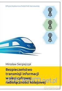 Bezpieczeństwo transmisji informacji w sieci - M. Siergiejczyk [KSIĄŻKA]