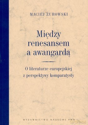 Między Renesansem A Awangardą - Maciej Żurowski [KSIĄŻKA]