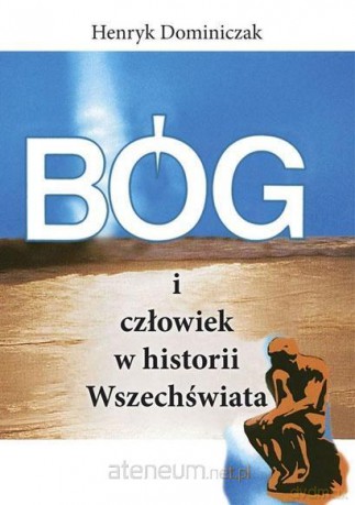 Bóg i człowiek w historii Wszechświata - Henryk Dominiczak [KSIĄŻKA]