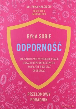 Była sobie odporność. Jak skutecznie wzmocnić.. - Jenna macciochi [KSIĄŻKA]