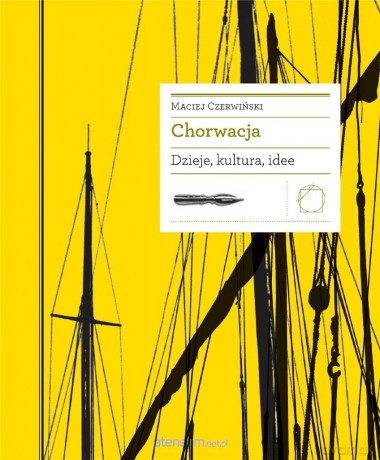 Chorwacja. Dzieje, kultura, idee - Maciej Czerwiński [KSIĄŻKA]