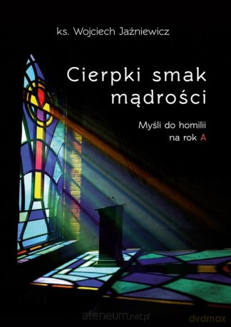Cierpki smak mądrości. Myśli do homilii na rok A - Wojciech Jaźniewicz [KSIĄŻKA]