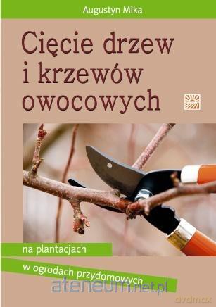Cięcie drzew i krzewów owocowych - Augustyn Mika [KSIĄŻKA]