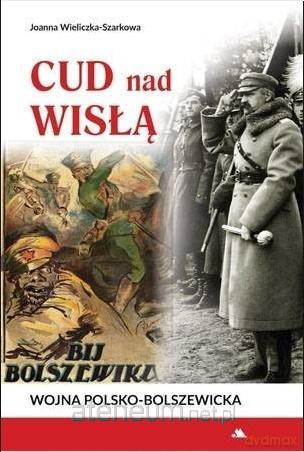 Cud nad Wisłą. Wojna polsko-bolszewicka - Joanna Wieliczka-Szarkowa [KSIĄŻKA]