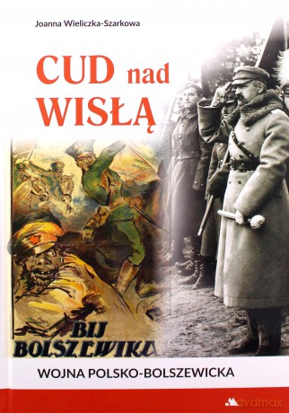 Cud nad Wisłą. Wojna polsko-bolszewicka - Joanna Wieliczka-Szarkowa [KSIĄŻKA]