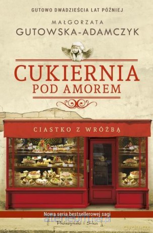 Cukiernia Pod Amorem. Ciastko z wróżbą - Małgorzata Gutowska-Adamczyk [KSIĄŻKA]