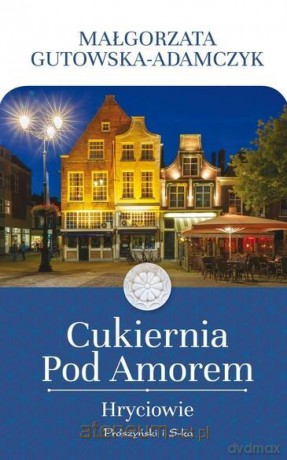 Cukiernia Pod Amorem. Hryciowie - Małgorzata Gutowska-Adamczyk [KSIĄŻKA]