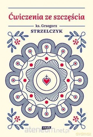 Ćwiczenia ze szczęścia - Grzegorz Strzelczyk [KSIĄŻKA]