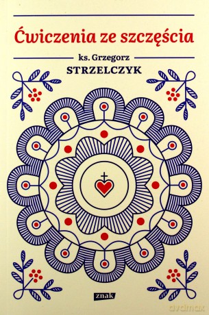 Ćwiczenia ze szczęścia - Grzegorz Strzelczyk [KSIĄŻKA]