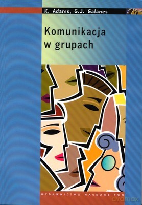 Komunikacja W Grupach /w.1/ - K.Adams, G.J.Galanes [KSIĄŻKA]