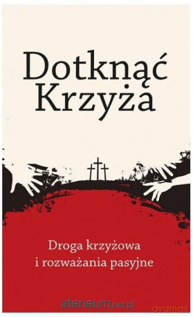 Dotknąć Krzyża. Droga krzyżowa i rozważania... [KSIĄŻKA]