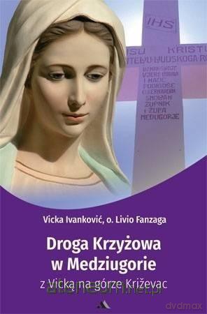 Droga Krzyżowa w Medziugorie z Vicką na górze.. - Vicka Ivanković, Livio Fanzaga [KSIĄŻKA]