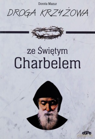 Droga krzyżowa ze św. Charbelem - Dorota Mazur [KSIĄŻKA]