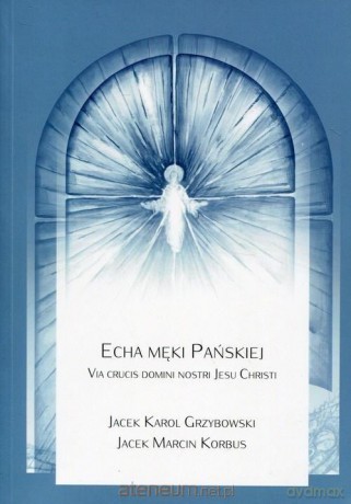 Echa Męki Pańskiej - Grzybowski Jacek Karol, Korbus Jacek Marcin [KSIĄŻKA]