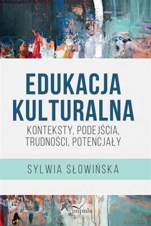 Edukacja kulturalna. Konteksty, podejścia... - Sylwia Słowińska [KSIĄŻKA]