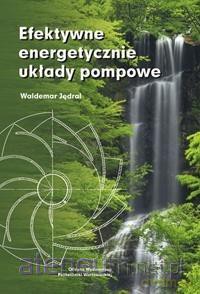 Efektywne energetycznie układy pompowe - Waldemar Jędral [KSIĄŻKA]