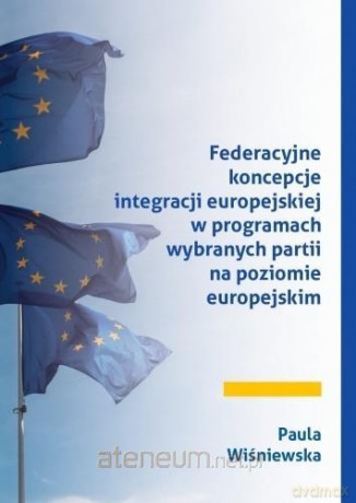 Federacyjne koncepcje integracji europejskiej... - Paula Wiśniewska [KSIĄŻKA]