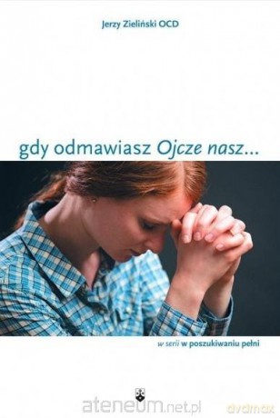 Gdy odmawiasz Ojcze nasz - Jerzy Zieliński OCD [KSIĄŻKA]