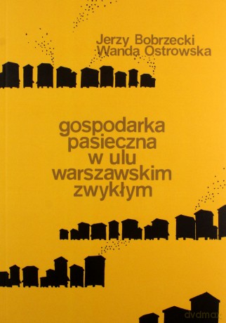 Gospodarka pasieczna w ulu warszawskim zwykłym - Wanda Ostrowska, Jerzy Bobrzecki [KSIĄŻKA]