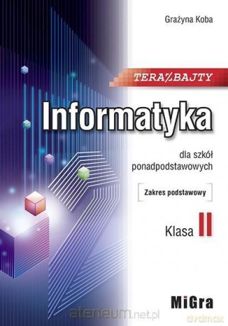 Informatyka LO 2 Teraz bajty zakres podstawowy - Grażyna Koba [KSIĄŻKA]