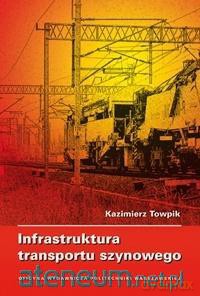 Infrastruktura transportu szynowego - Kazimierz Towpik [KSIĄŻKA]