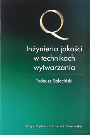 Inżynieria jakości w technikach wytwarzania - Tadeusz Sałaciński [KSIĄŻKA]