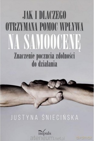 Jak i dlaczego otrzymana pomoc wpływa na samoocenę - Justyna Śniecińska [KSIĄŻKA]