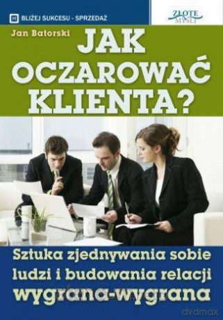 Jak oczarować klienta - Jan Batorski [KSIĄŻKA]