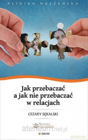 Jak przebaczać a jak nie przebaczać w relacjach - Cezary Sękalski [KSIĄŻKA]