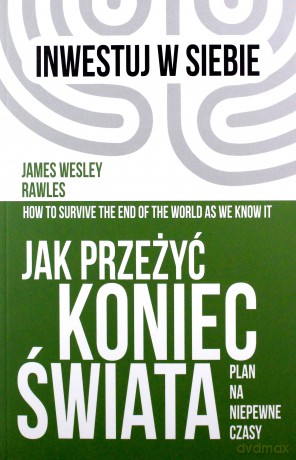 Jak przeżyć koniec świata. Plan na niepewne czasy - James Wesley, Rawles [KSIĄŻKA]