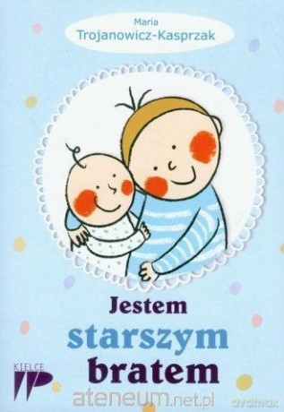 Jestem starszym bratem - Trojanowicz-Kasprzak Maria [KSIĄŻKA]