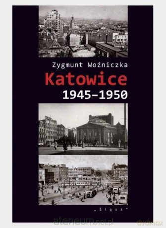 Katowice 1945-1950 - Zygmunt Woźniczka [KSIĄŻKA]