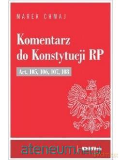 Komentarz do Konstytucji RP Art. 105, 106, 107 - Marek Chmaj [KSIĄŻKA]