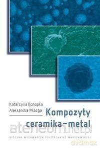 Kompozyty ceramikametal - Katarzyna Konopka, Aleksandra Miazga [KSIĄŻKA]