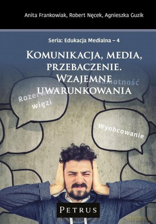Komunikacja, media, przebaczenie... - Robert Nęcek, Anita Frankowiak, Agnieszka Guzik [KSIĄŻKA]