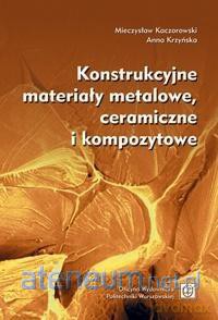 Konstrukcyjne materiały metalowe, ceramiczne - Mieczysław Kaczorowski, Anna Krzyńska [KSIĄŻKA]