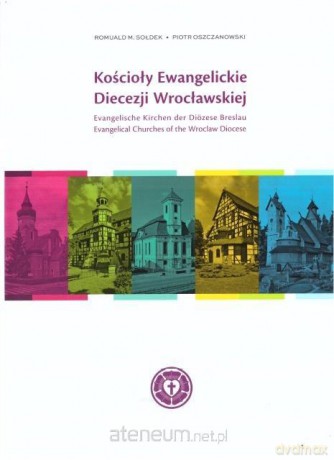 Kościoły Ewangelickie Diecezji Wrocławskiej - Romuald M. Sołedek, Piotr Oszczanowski [KSIĄŻKA]