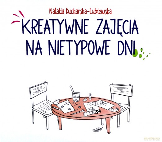 Kreatywne zajęcia na nietypowe dni - Natalia Kucharska-Lubiewska [KSIĄŻKA]