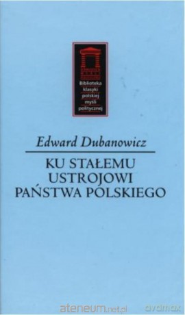 Ku stałemu ustrojowi państwa polskiego - Edward Dubanowicz [KSIĄŻKA]