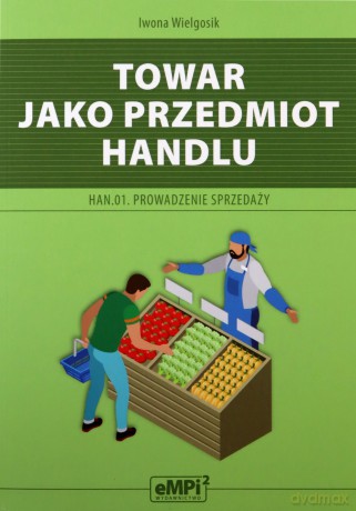 Kwalifikacja HAN.01 Towar jako przedmiot handlu - Iwona Wielgosik [KSIĄŻKA]