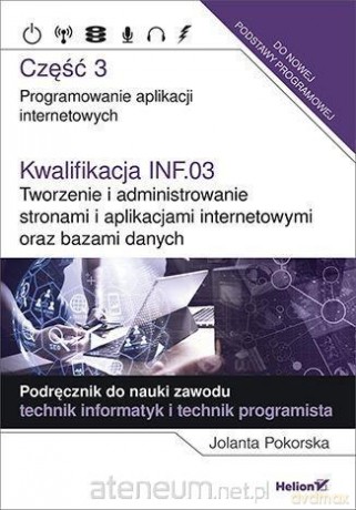 Kwalifikacja INF.03. Programowanie aplikacji cz. 3 - Jolanta Pokorska [KSIĄŻKA]