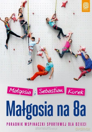 Małgosia na 8a. Poradnik wspinaczki sportowej - Małgosia Kurek, Sebastian Kurek [KSIĄŻKA]